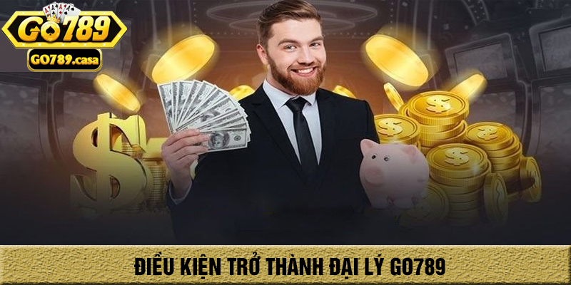 Đại Lý Go789 - Cơ Hội Kiếm Tiền Tỷ Không Thể Bỏ Qua Năm 2025 2 Điều kiện trở thành đại lý Go789